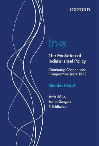 The Evolution Of India's Israel Policy: Continuity, Change, and Compromise since 1922 (Oxford International Relations in South Asia)
