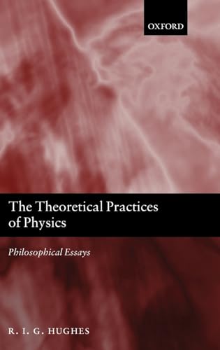 The Theoretical Practices of Physics: Philosophical Essays
