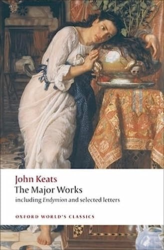 John Keats: The Major Works: Including Endymion, the Odes and Selected Letters (Oxford World's Classics)