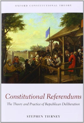 Constitutional Referendums: The Theory and Practice of Republican Deliberation (Oxford Constitutional Theory)
