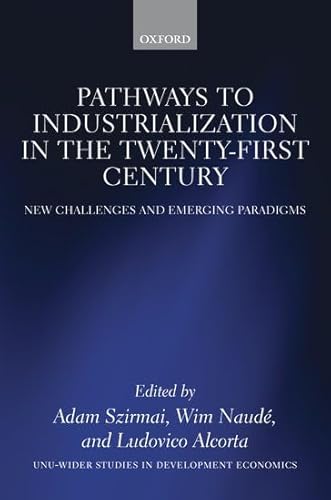 Pathways to Industrialization in the Twenty-First Century: New Challenges and Emerging Paradigms (WIDER Studies in Development Economics)