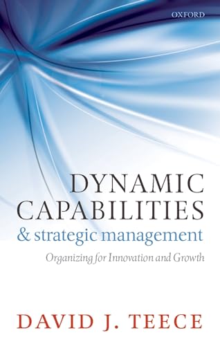Dynamic Capabilities and Strategic Management: Organizing for Innovation and Growth