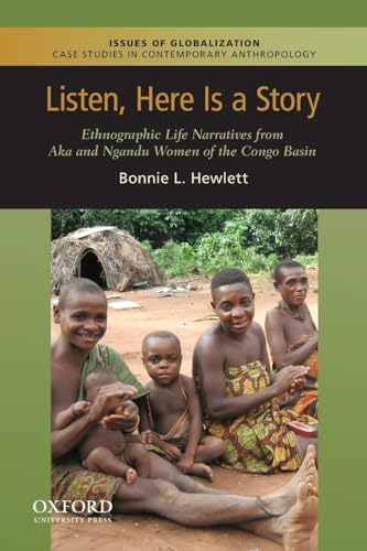 Listen, Here Is a Story: Ethnographic Life Narratives from Aka and Ngandu Women of the Congo Basin (Issues of Globalization:case Studies in Contemporary Anthropology)