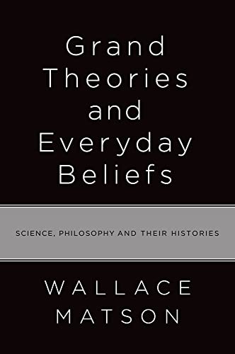 Grand Theories and Everyday Beliefs: Science, Philosophy, and Their Histories