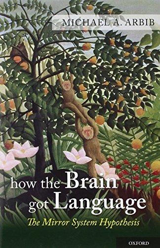 How the Brain Got Language: The Mirror System Hypothesis: 16 (Studies in the Evolution of Language)