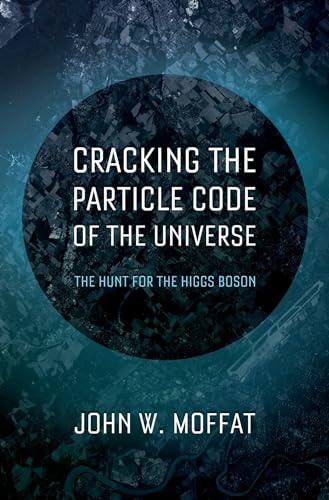 Cracking the Particle Code of the Universe: The Hunt for the Higgs Boson