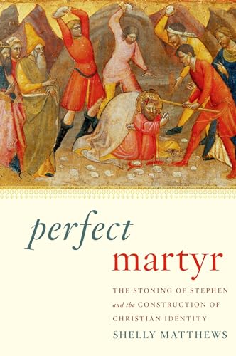 Perfect Martyr: The Stoning Of Stephen And The Construction Of Christian Identity