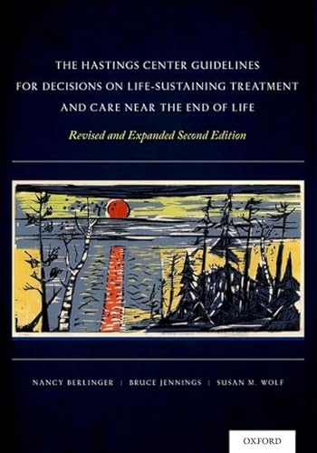 The Hastings Center Guidelines for Decisions on Life-Sustaining Treatment and Care Near the End of Life: Revised And Expanded Second Edition