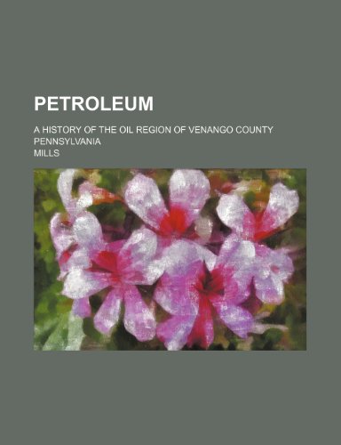 Petroleum: A History of the Oil Region of Venango County, Pennsylvania