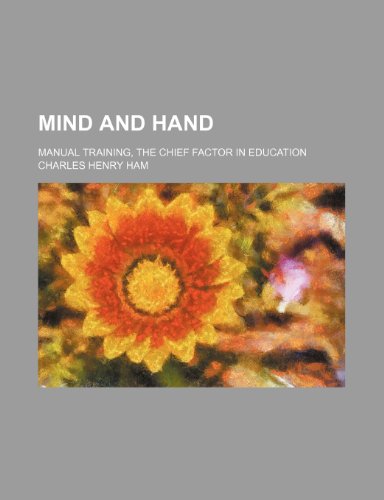 Mind and Hand; Manual Training, the Chief Factor in Education
