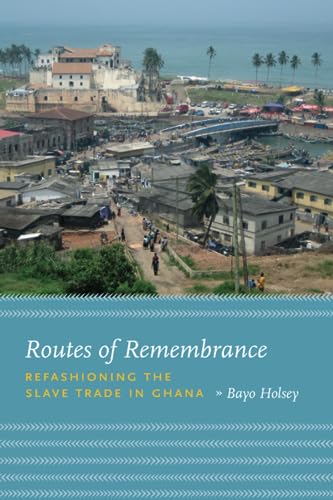 Routes of Remembrance: Refashioning the Slave Trade in Ghana
