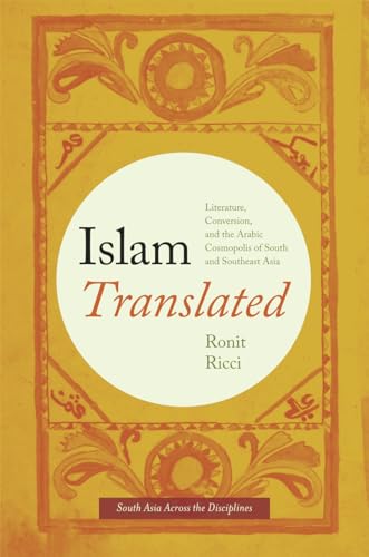 Islam Translated: Literature, Conversion, and the Arabic Cosmopolis of South and Southeast Asia (South Asia Across the Disciplines)