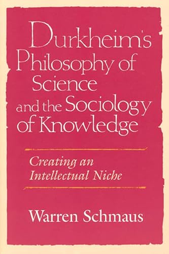 Durkheim's Philosophy of Science and the Sociology of Knowledge: Creating an Intellectual Niche (Science and Its Conceptual Foundations series)