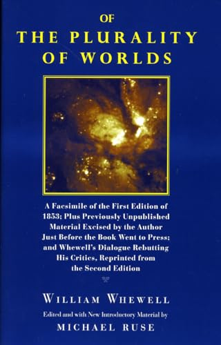 Of the Plurality of Worlds: A facsimile of the first edition of 1853; plus previously unpublished material excised by the author just before the book went to press; and Whewell's dialogue rebutting his critics, reprinted from the second edition
