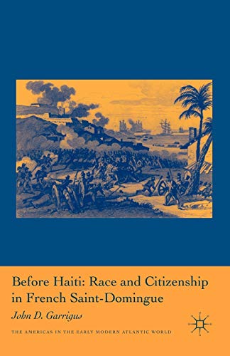 Before Haiti: Race and Citizenship in French Saint-Domingue (Americas in the Early Modern Atlantic World)