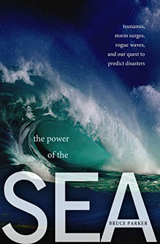 The Power of the Sea: Tsunamis, Storm Surges, Rogue Waves, and Our Quest to Predict Disasters (MacSci)