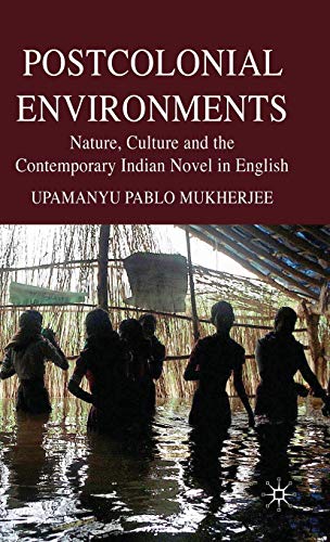 Postcolonial Environments: Nature, Culture and the Contemporary Indian Novel in English