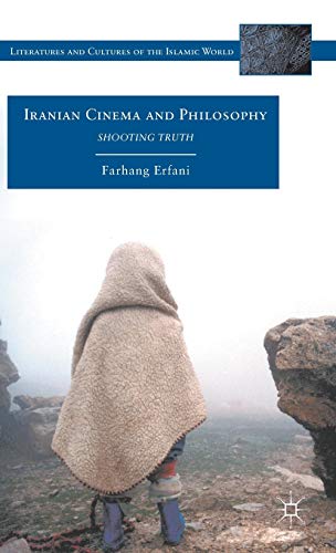Iranian Cinema and Philosophy: Shooting Truth (Literatures and Cultures of the Islamic World)
