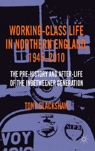 Working-Class Life in Northern England, 1945-2010: The Pre-History and After-Life of the Inbetweener Generation