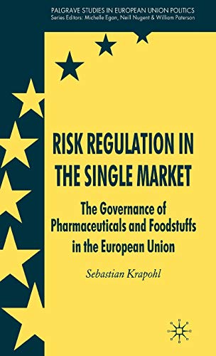Risk Regulation in the Single Market: The Governance of Pharmaceuticals and Foodstuffs in the European Union (Palgrave Studies in European Union Politics)
