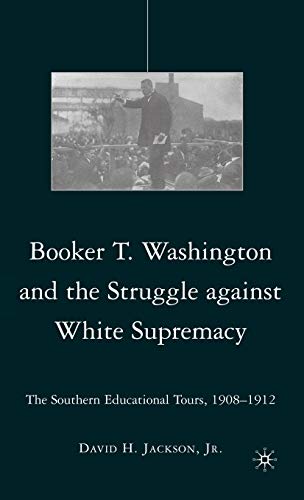 Booker T. Washington and the Struggle against White Supremacy: The Southern Educational Tours, 1908-1912
