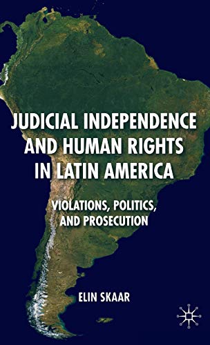 Judicial Independence and Human Rights in Latin America: Violations, Politics, and Prosecution