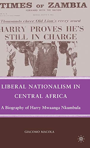 Liberal Nationalism in Central Africa: A Biography of Harry Mwaanga Nkumbula