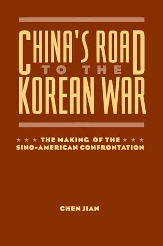 China's Road to the Korean War: The Making of the Sino-American Confrontation (The U.S. and Pacific Asia: Studies in Social, Economic and Political Interaction)