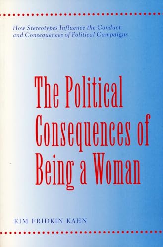 The Political Consequences of Being a Woman: How Stereotypes Influence the Conduct and Consequences of Political Campaigns (Power, Conflict and Democracy - American Politics into the 21st Century)