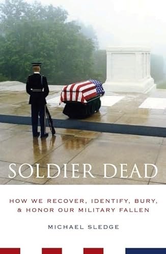 Soldier Dead: How We Recover, Identify, Bury, and Honor Our Military Fallen