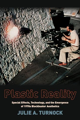 Plastic Reality: Special Effects, Technology, and the Emergence of 1970s Blockbuster Aesthetics