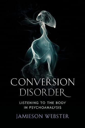 Conversion Disorder: Listening to the Body in Psychoanalysis