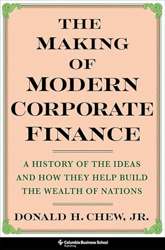 The Making of Modern Corporate Finance: A History of the Ideas and How They Help Build the Wealth of Nations