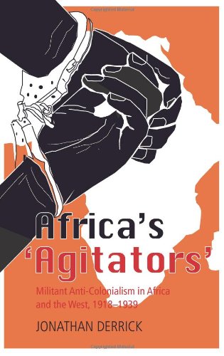 Africa's 'Agitators': Militant Anti-Colonialism in Africa and the West, 1918-1939