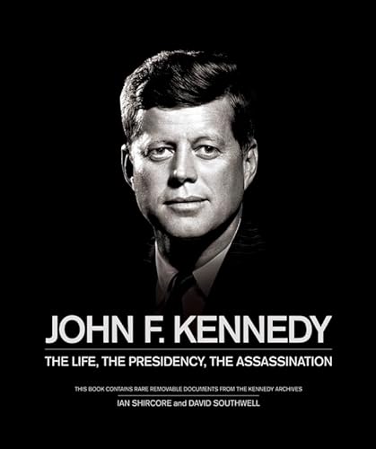 John F. Kennedy: The Life, the Presidency, the Assassination