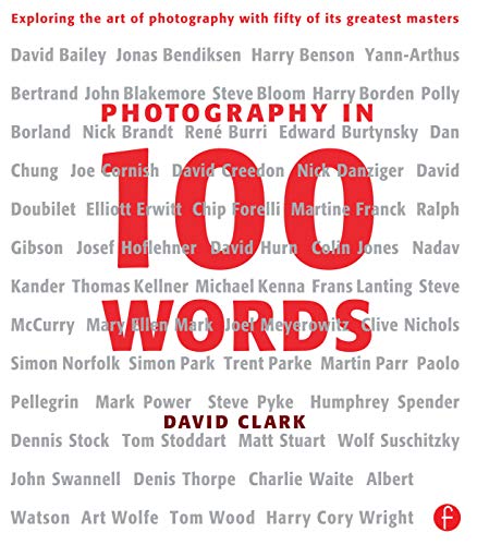 Photography in 100 Words: Exploring the Art of Photography With Fifty of Its Greatest Masters