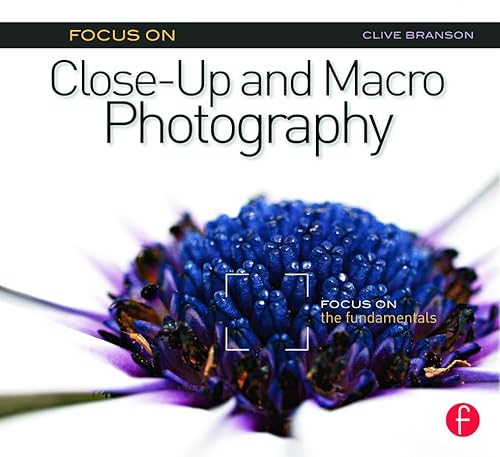 Focus On Close-Up and Macro Photography: Focus on the Fundamentals