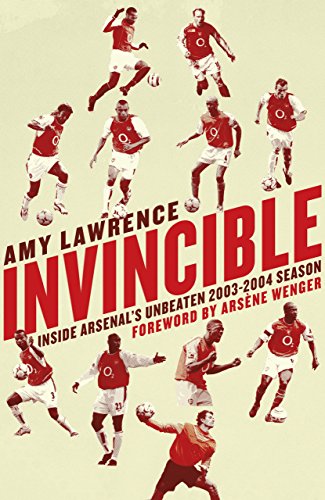 Invincible: Inside Arsenal's Unbeaten 2003-04 Season: Inside Arsenal's Unbeaten 2003-2004 Season