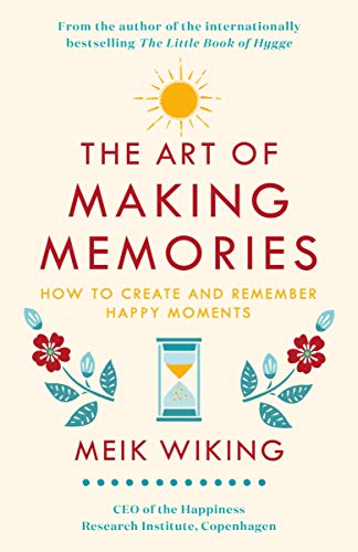 The Art of Making Memories: How to Create and Remember Happy Moments