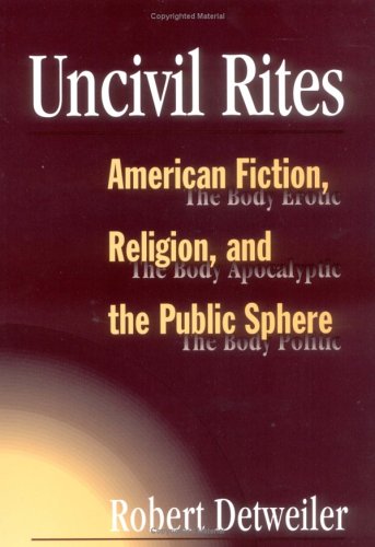 Uncivil Rites: American Fiction, Religion, and the Public Sphere (Public Expressions of Religion in America S.)
