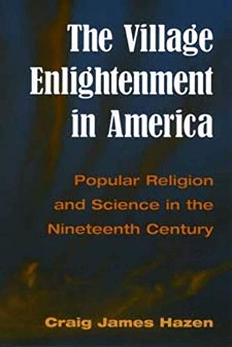 The Village Enlightenment in America: Popular Religion and Science in the Nineteenth Century