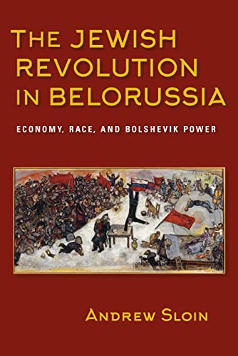 The Jewish Revolution in Belorussia: Economy, Race, and Bolshevik Power (Modern Jewish Experience)