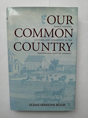 Our Common Country : Family Farming, Culture, and Community in the Nineteenth-Century Midwest