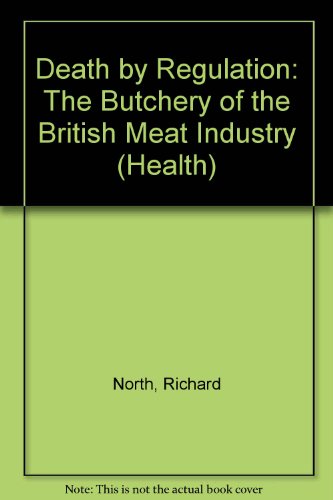 Death by Regulation: The Butchery of the British Meat Industry (Health S., Band 12)