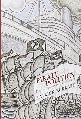 Pirate Politics: The New Information Policy Contests (The Information Society)