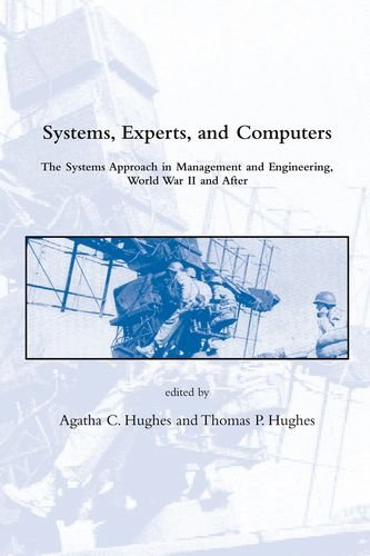 Systems, Experts, and Computers: The Systems Approach in Management and Engineering, World War II and After (Dibner Institute Studies in the History of Science and Technology)