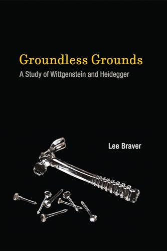 Groundless Grounds: A Study of Wittgenstein and Heidegger (The MIT Press)