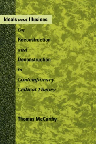 Ideals and Illusions: On Reconstruction and Deconstruction in Contemporary Critical Theory (Mit Press)