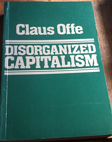 Disorganized Capitalism: Contemporary Transfromation of Work and Politics (Studies in Contemporary German Social Thought)