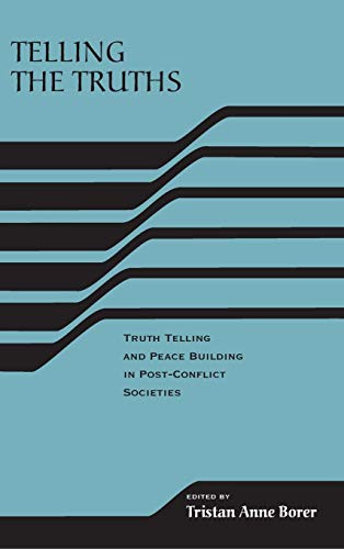 Telling the Truths: Truth Telling and Peace Building in Post-Conflict Societies
